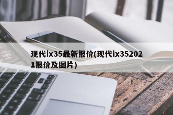 现代ix35最新报价(现代ix352021报价及图片)