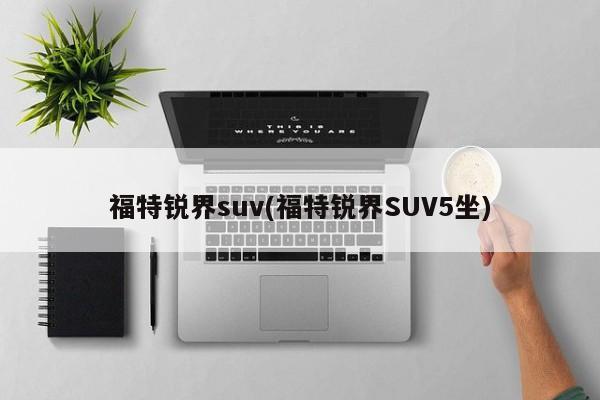 福特锐界suv(福特锐界SUV5坐)