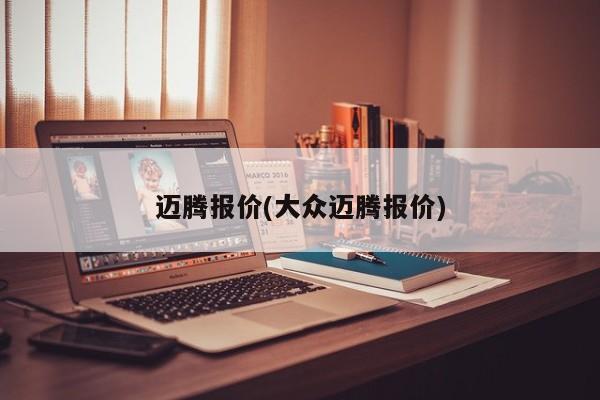 迈腾报价(大众迈腾报价)