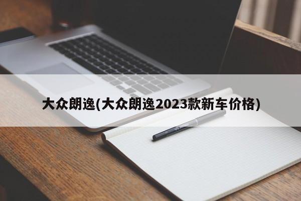 大众朗逸(大众朗逸2023款新车价格)