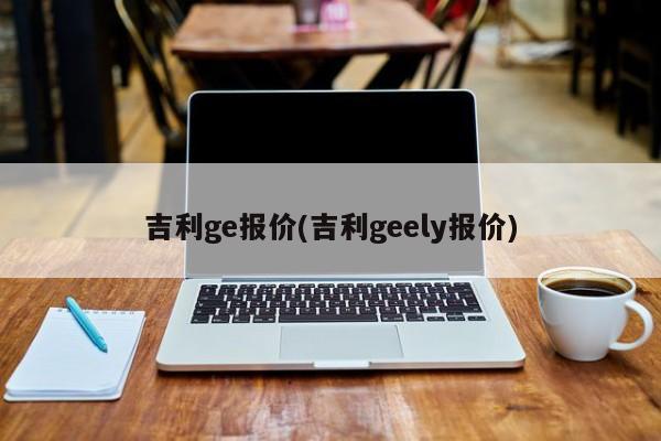 吉利ge报价(吉利geely报价)