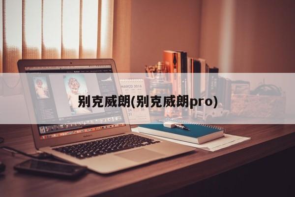 别克威朗(别克威朗pro)