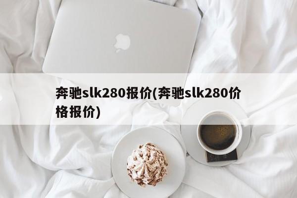 奔驰slk280报价(奔驰slk280价格报价)