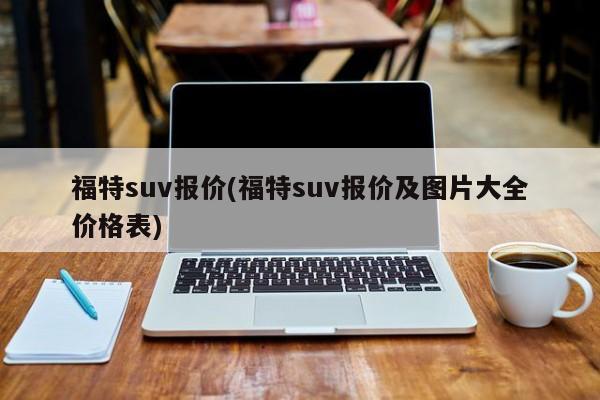 福特suv报价(福特suv报价及图片大全价格表)