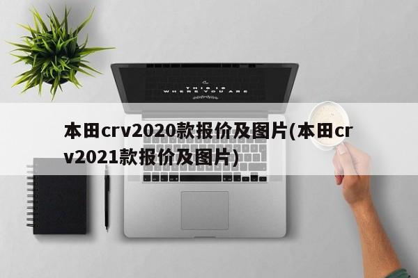 本田crv2020款报价及图片(本田crv2021款报价及图片)