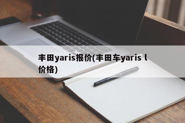 丰田yaris报价(丰田车yaris l价格)