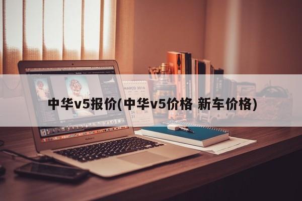 中华v5报价(中华v5价格 新车价格)