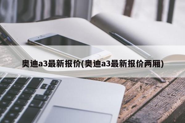 奥迪a3最新报价(奥迪a3最新报价两厢)