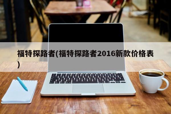 福特探路者(福特探路者2016新款价格表)