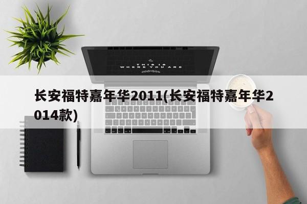 长安福特嘉年华2011(长安福特嘉年华2014款)