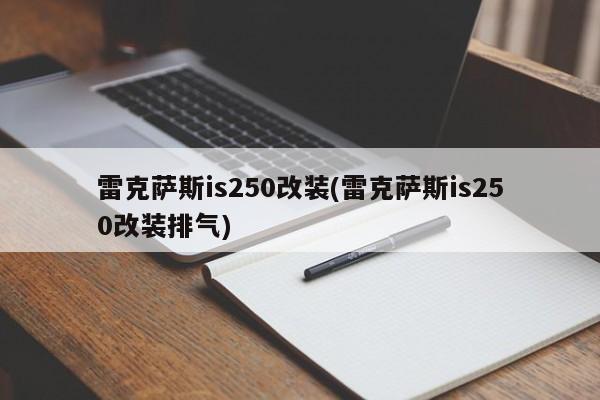 雷克萨斯is250改装(雷克萨斯is250改装排气)