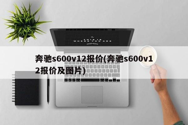 奔驰s600v12报价(奔驰s600v12报价及图片)