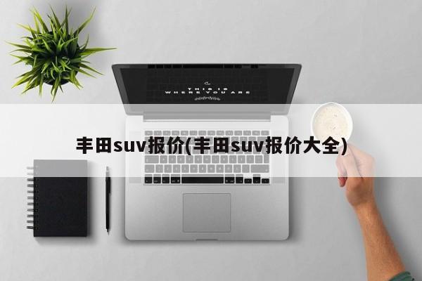 丰田suv报价(丰田suv报价大全)