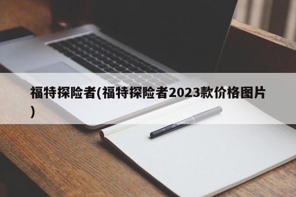 福特探险者(福特探险者2023款价格图片)