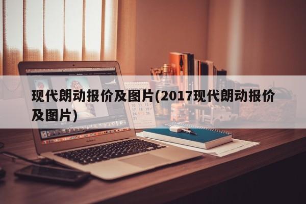 现代朗动报价及图片(2017现代朗动报价及图片)