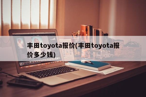 丰田toyota报价(丰田toyota报价多少钱)