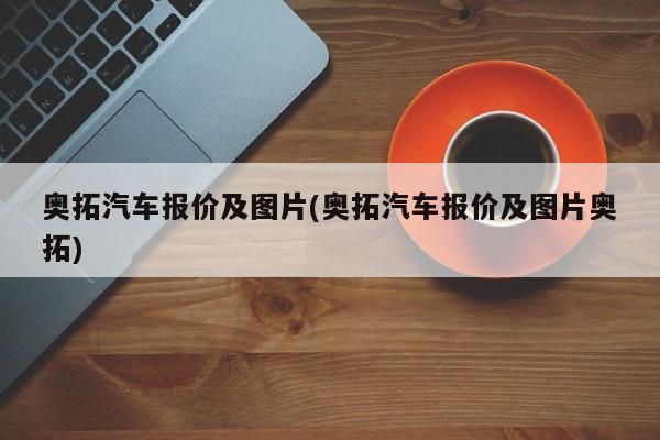 奥拓汽车报价及图片(奥拓汽车报价及图片奥拓)