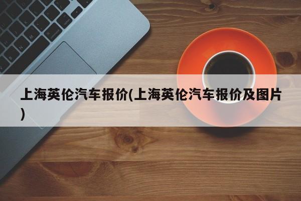 上海英伦汽车报价(上海英伦汽车报价及图片)