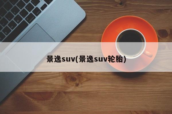 景逸suv(景逸suv轮胎)