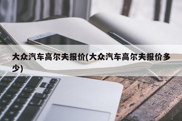 大众汽车高尔夫报价(大众汽车高尔夫报价多少)