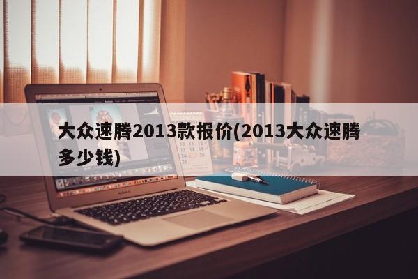 大众速腾2013款报价(2013大众速腾多少钱)