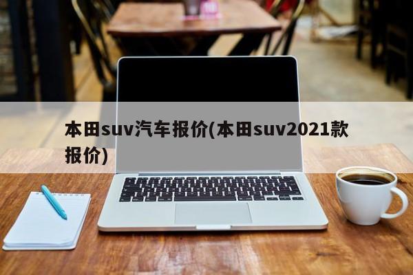 本田suv汽车报价(本田suv2021款报价)