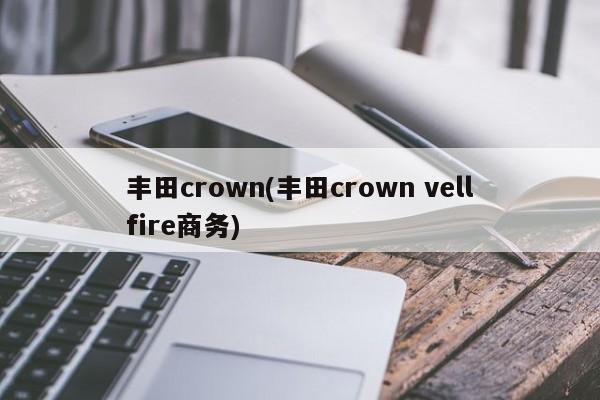 丰田crown(丰田crown vellfire商务)