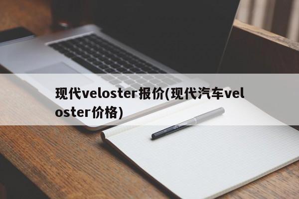 现代veloster报价(现代汽车veloster价格)