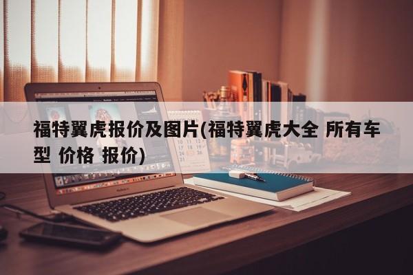 福特翼虎报价及图片(福特翼虎大全 所有车型 价格 报价)